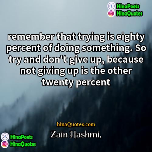 Zain Hashmi Quotes | remember that trying is eighty percent of